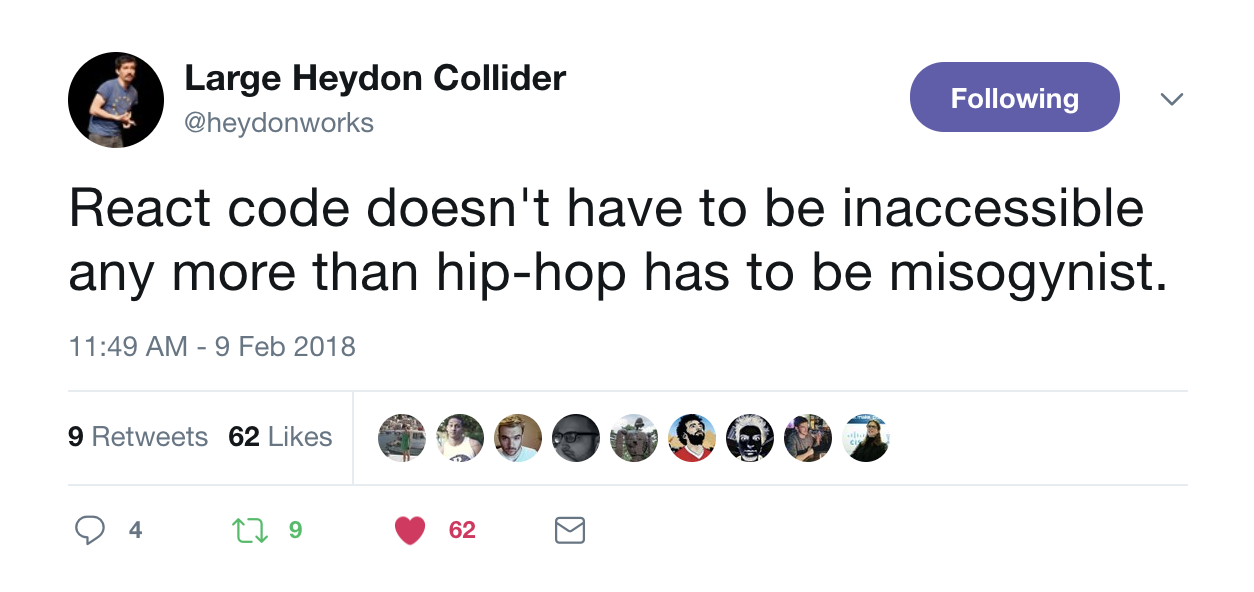 Screen capture of Twitter. A tweet from Heydon Pickering (@heydonworks) reads, 'React code doesn't have to be inaccessible any more than hip-hop has to be misogynist.' Opens in a new window.